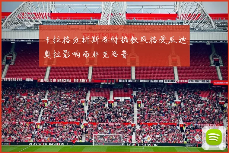 卡拉格分析斯洛特执教风格受瓜迪奥拉影响而非克洛普